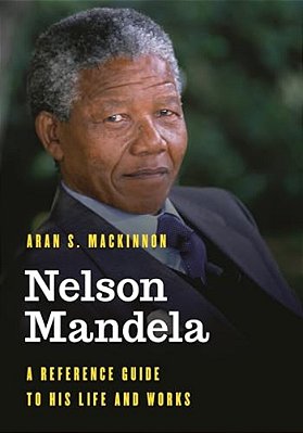 Nelson Mandela: A Reference Guide To His Life And Works-..
