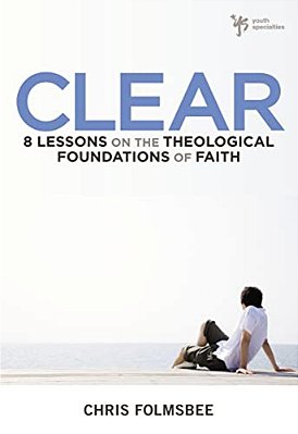 The Clear: 8 Lessons On The Theological Foundations Of Faith-..