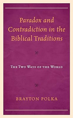 Paradox And Contradiction In The Biblical Traditions: The Two Ways Of The World-..