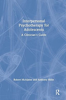 Interpersonal Psychotherapy For Adolescents: A Clinician's Guide-..