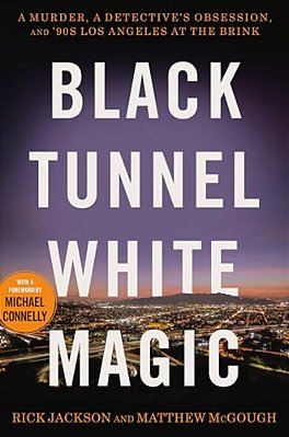 Black Tunnel White Magic: A Murder, A Detective's Obsession, And '90S Los Angeles At The Brink-..