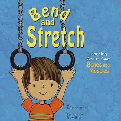 Bend And Stretch: Learning About Your Bones And Muscles-..
