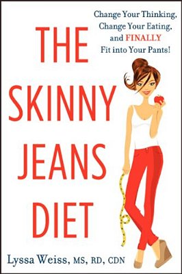 The Skinny Jeans Diet: Change Your Thinking, Change Your Eating, And Finally Fit Into Your Pants!-..