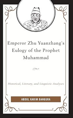 Emperor Zhu Yuanzhang's Eulogy Of The Prophet Muhammad: Historical, Literary, And Linguistic Analyses-..