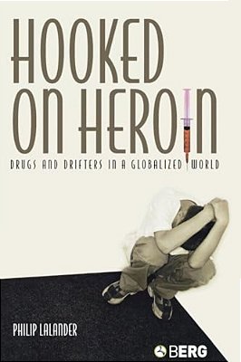 Hooked On Heroin: Drugs And Drifters In A Globalized World-..