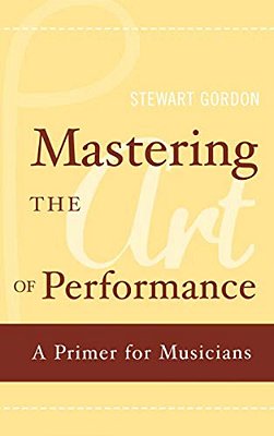 Mastering The Art Of Performance: A Primer For Musicians-..