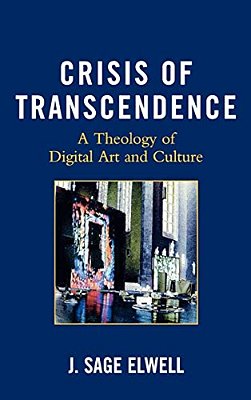 Crisis Of Transcendence: A Theology Of Digital Art And Culture-..