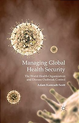 Managing Global Health Security: The World Health Organization And Disease Outbreak Control-..