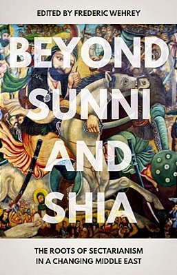 Beyond Sunni And Shia: The Roots Of Sectarianism In A Changing Middle East-..