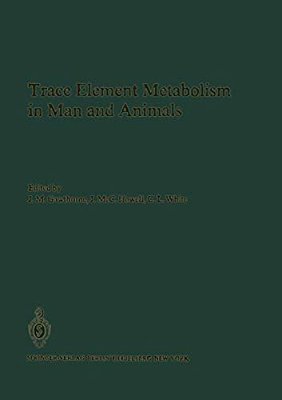 Trace Element Metabolism In Man And Animals: Proceedings Of The Fourth International Symposium On Trace Element Metabolism In Man And Animals (Tema-4)-..