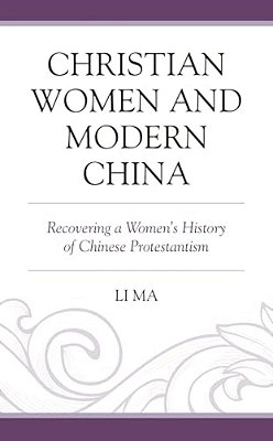 Christian Women And Modern China: Recovering A Women's History Of Chinese Protestantism-..