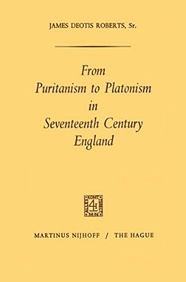 From Puritanism To Platonism In Seventeenth Century England-..