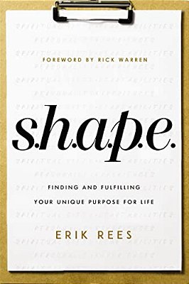 S. H. A. P. E.: Finding And Fulfilling Your Unique Purpose For Life-..
