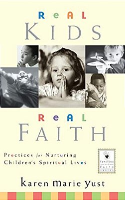 Real Kids, Real Faith: Practices For Nurturing Children's Spiritual Lives-..