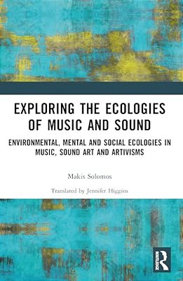Exploring The Ecologies Of Music And Sound: Environmental, Mental And Social Ecologies In Music, Sound Art And Artivisms-..