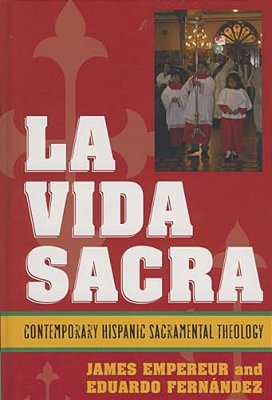 La Vida Sacra: Contemporary Hispanic Sacramental Theology-..