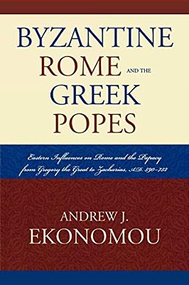 Byzantine Rome And The Greek Popes: Eastern Influences On Rome And The Papacy From Gregory The Great To Zacharias, A. D. 590-752-..