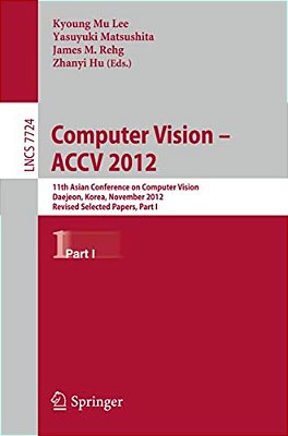 Computer Vision -- Accv 2012: 11Th Asian Conference On Computer Vision, Daejeon, Korea, November 5-9, 2012, Revised Selected Papers, Part I-..