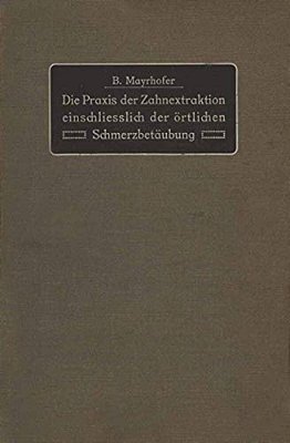 Die Praxis Der Zahnextraktion Einfchließlich Der Örtlichen Schmerzbetäubung: Kurzgefaßtes Lehrbuch Für Ärzte, Zahnärzte Und Studierende-..