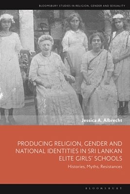 Producing Religion, Gender And National Identities In Sri Lankan Elite Girls' Schools: Histories, Myths, Resistances-..