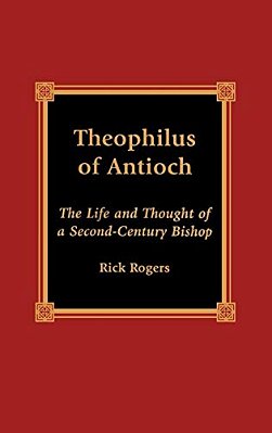 Theophilus Of Antioch: The Life And Thought Of A Second-Century Bishop-..