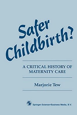 Safer Childbirth?: A Critical History Of Maternity Care-..
