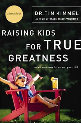 Raising Kids For True Greatness: Redefine Success For You And Your Child-..