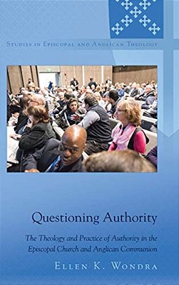 Questioning Authority: The Theology And Practice Of Authority In The Episcopal Church And Anglican Communion-..