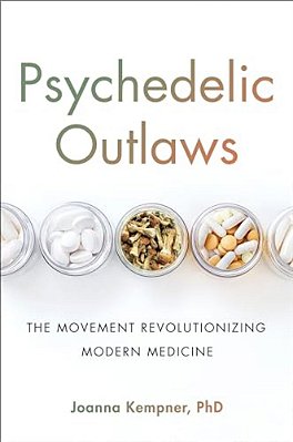 Psychedelic Outlaws: The Movement Revolutionizing Modern Medicine-..