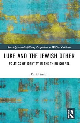 Luke And The Jewish Other: Politics Of Identity In The Third Gospel-..