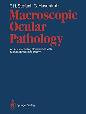 Macroscopic Ocular Pathology: An Atlas Including Correlations With Standardized Echography-..