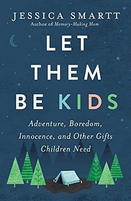 Let Them Be Kids: Adventure, Boredom, Innocence, And Other Gifts Children Need-..
