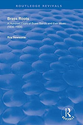 Brass Roots: A Hundred Years Of Brass Bands And Their Music, 1836-1936-..