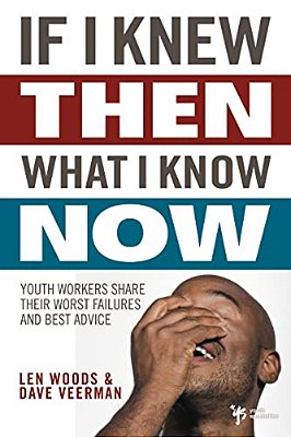 If I Knew Then What I Know Now: Youth Workers Share Their Worst Failures And Best Advice-..