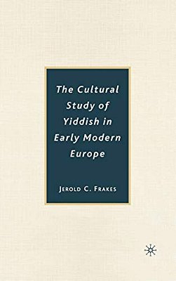 The Cultural Study Of Yiddish In Early Modern Europe-..