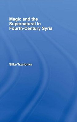 Magic And The Supernatural In Fourth Century Syria-..