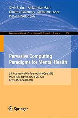Pervasive Computing Paradigms For Mental Health: 5Th International Conference, Mindcare 2015, Milan, Italy, September 24-25, 2015, Revised Selected Pa-..