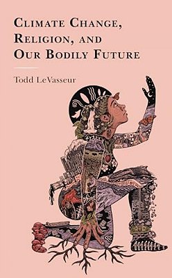 Climate Change, Religion, And Our Bodily Future-..