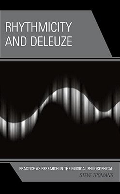 Rhythmicity And Deleuze: Practice As Research In The Musical-Philosophical-..