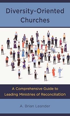 Diversity-Oriented Churches: A Comprehensive Guide To Leading Ministries Of Reconciliation-..