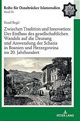 Zwischen Tradition Und Innovation: Der Einfluss Des Gesellschaftlichen Wandels Auf Die Anwendung Der Scharia In Bosnien Und Herzegowina Im 20. Jahrhun-..
