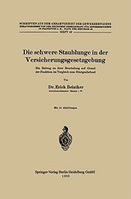 Die Schwere Staublunge In Der Versicherungsgesetzgebung: Ein Beitrag Zu Ihrer Beurteilung Auf Grund Der Funktion Im Vergleich Zum Röntgenbefund-..