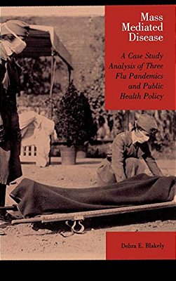 Mass Mediated Disease: A Case Study Analysis Of Three Flu Pandemics And Public Health Policy-..