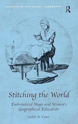 Stitching The World: Embroidered Maps And Women's Geographical Education-..