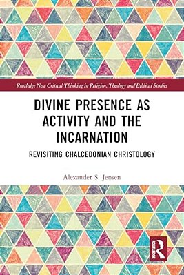 Divine Presence As Activity And The Incarnation: Revisiting Chalcedonian Christology-..