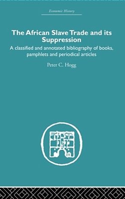 African Slave Trade And Its Suppression: A Classified And Annotated Bibliography Of Books, Pamphlets And Periodical Articles-..