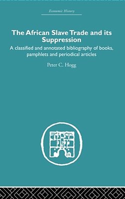 African Slave Trade And Its Suppression: A Classified And Annotated Bibliography Of Books, Pamphlets And Periodical Articles-..