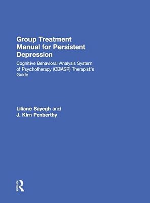 Group Treatment Manual For Persistent Depression: Cognitive Behavioral Analysis System Of Psychotherapy (Cbasp) Therapist's Guide-..