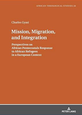 Mission, Migration, And Integration: Perspectives On African Pentecostals Response To African Refugees In A European Context-..