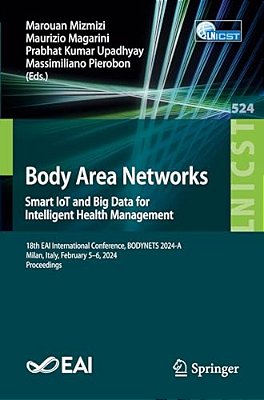 Body Area Networks. Smart Iot And Big Data For Intelligent Health Management: 18Th Eai International Conference, Bodynets 2024-A, Milan, Italy, Februa-..